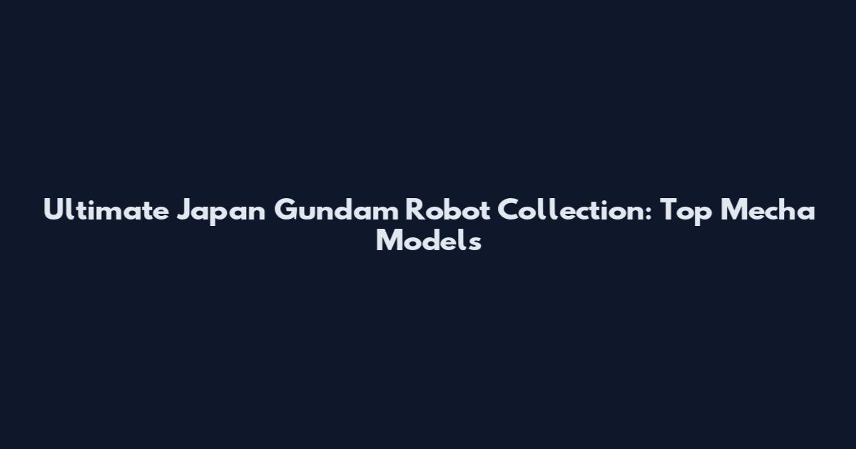 Ultimate Japan Gundam Robot Collection: Top Mecha Models