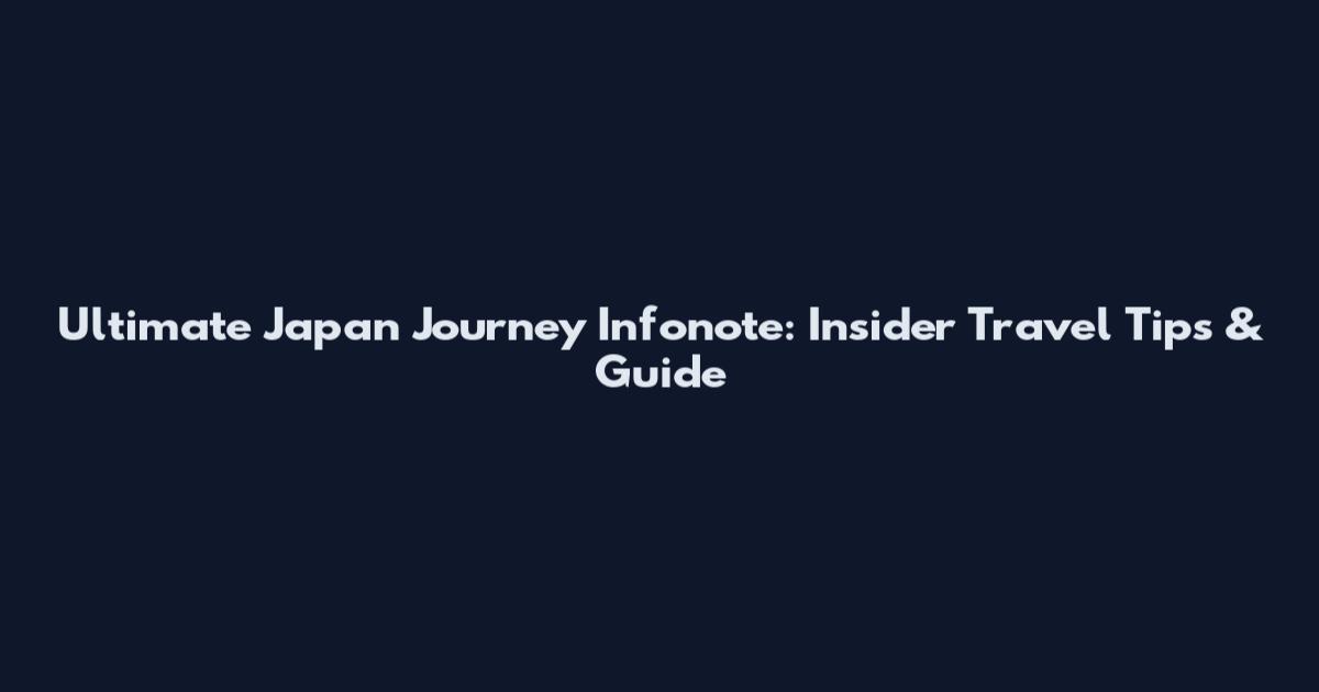 Ultimate Japan Journey Infonote: Insider Travel Tips & Guide