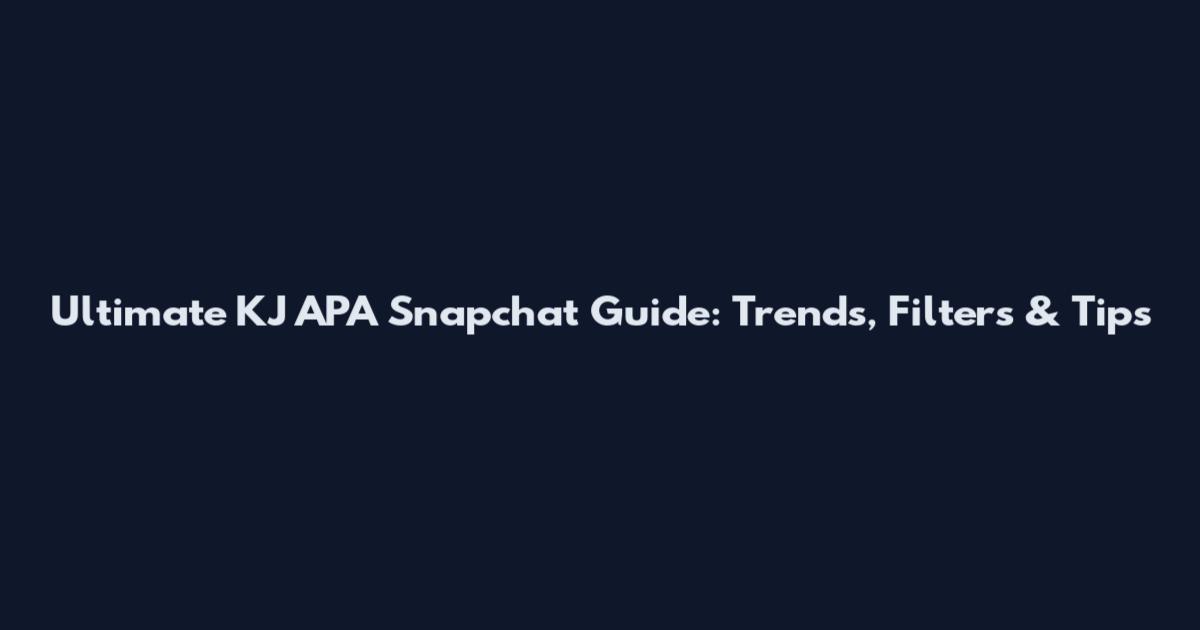 Ultimate KJ APA Snapchat Guide: Trends, Filters & Tips