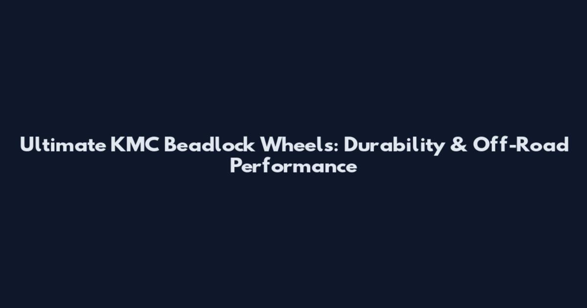 Ultimate KMC Beadlock Wheels: Durability & Off-Road Performance