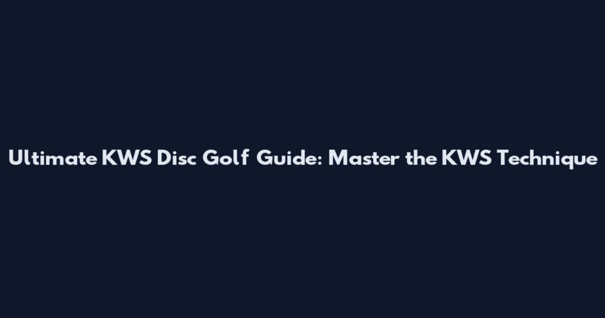 Ultimate KWS Disc Golf Guide: Master the KWS Technique