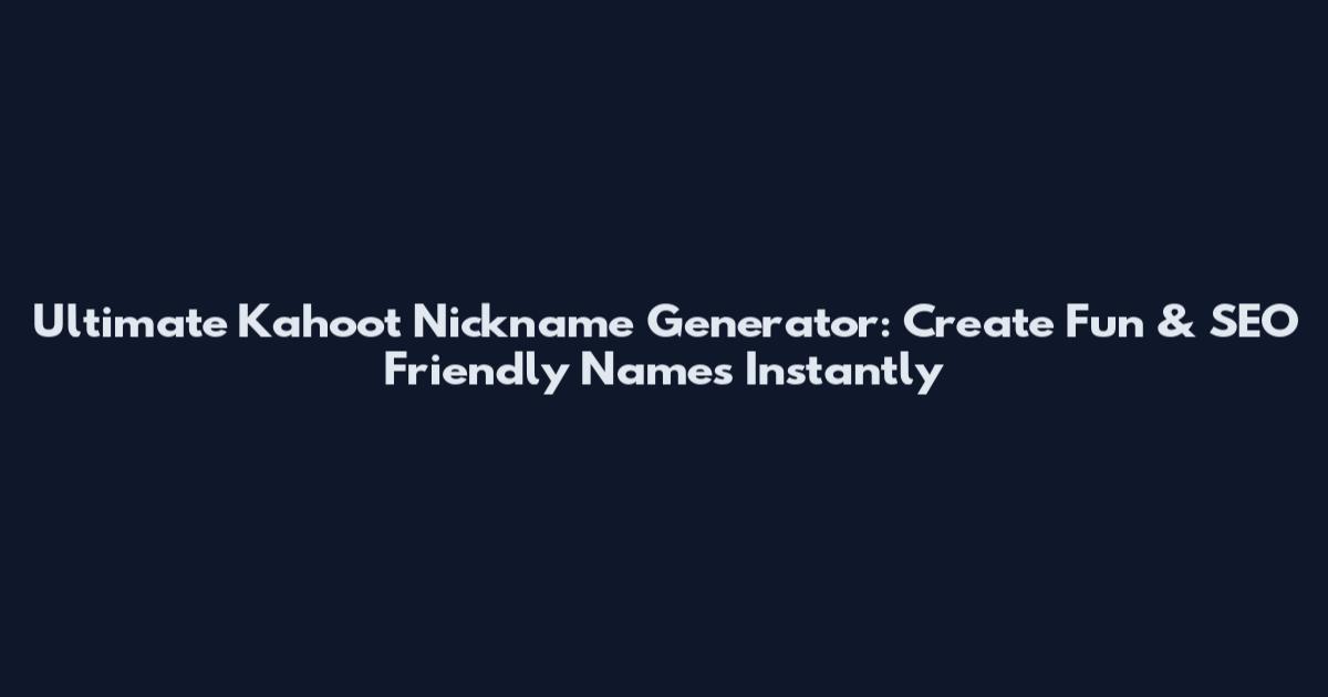 Ultimate Kahoot Nickname Generator: Create Fun & SEO Friendly Names Instantly