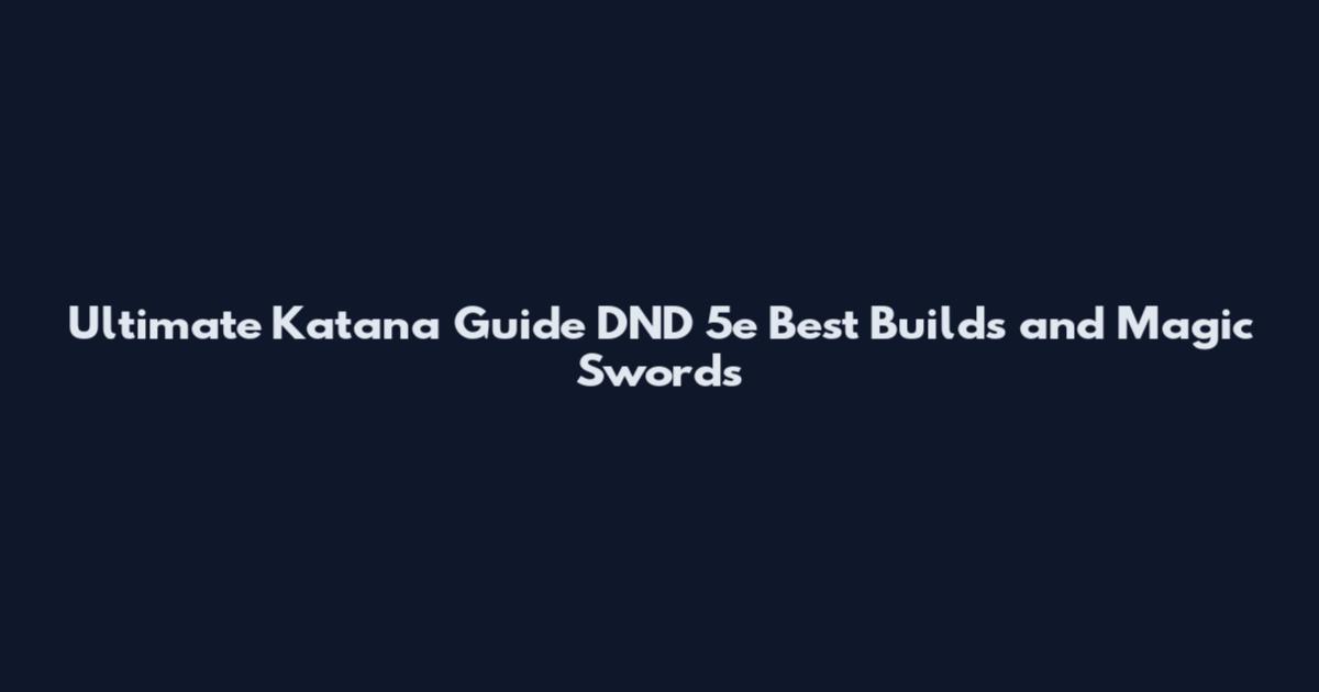 Ultimate Katana Guide DND 5e Best Builds and Magic Swords
