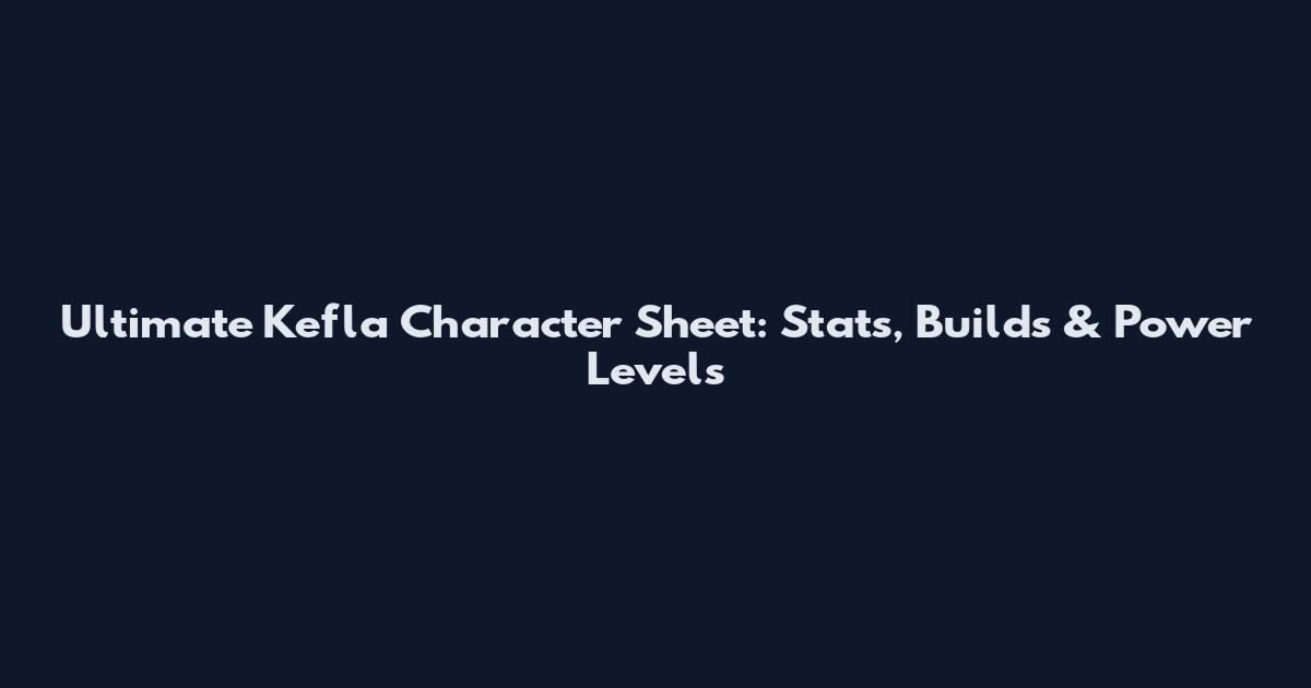 Ultimate Kefla Character Sheet: Stats, Builds & Power Levels