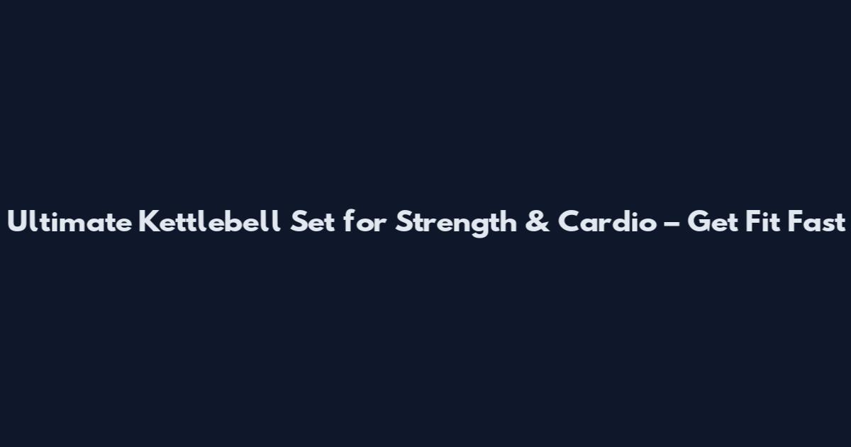 Ultimate Kettlebell Set for Strength & Cardio – Get Fit Fast