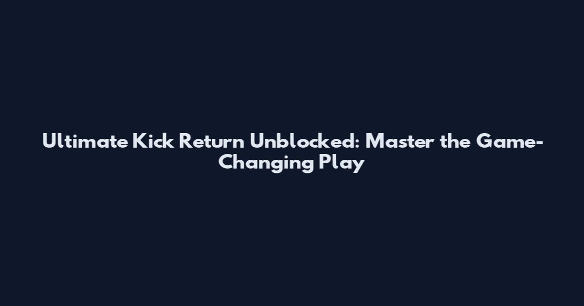 Ultimate Kick Return Unblocked: Master the Game-Changing Play