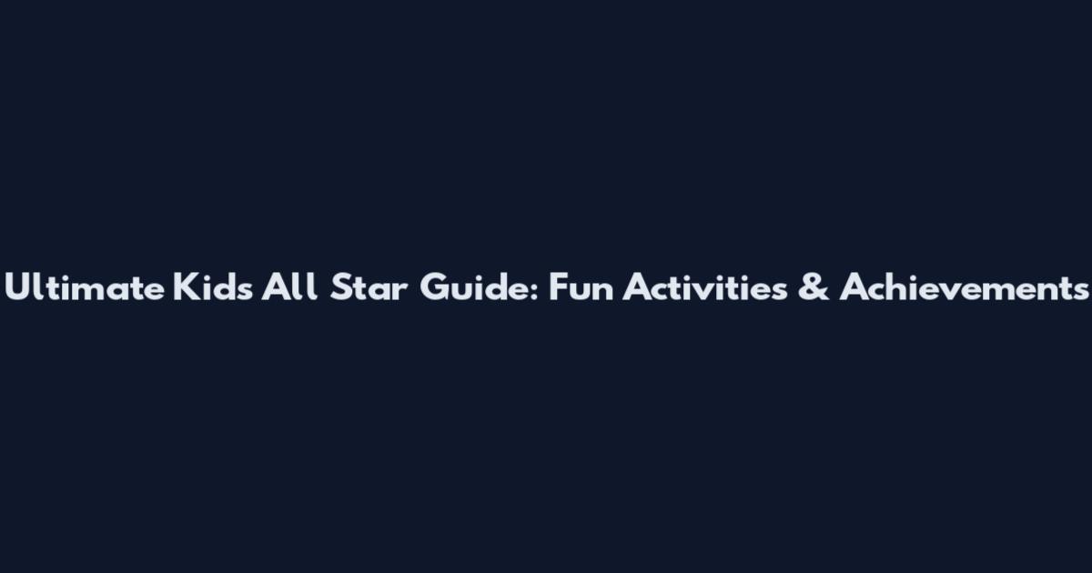 Ultimate Kids All Star Guide: Fun Activities & Achievements