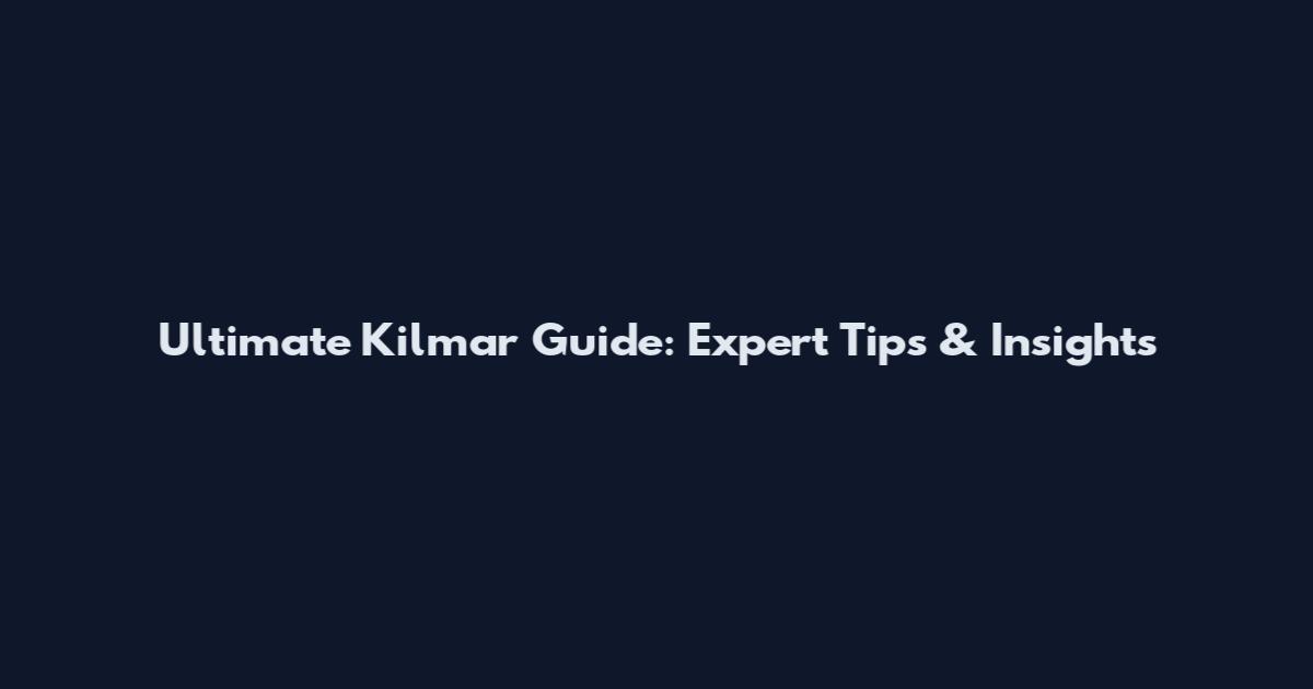 Ultimate Kilmar Guide: Expert Tips & Insights