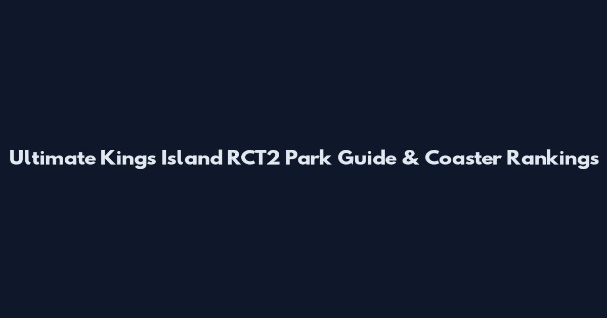 Ultimate Kings Island RCT2 Park Guide & Coaster Rankings