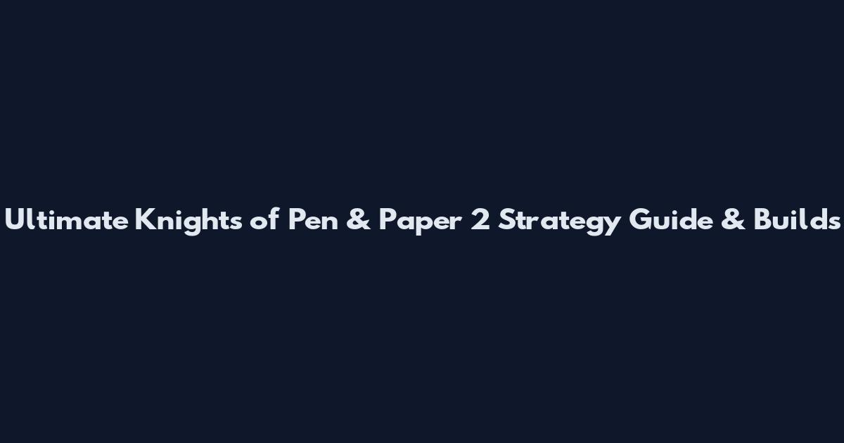 Ultimate Knights of Pen & Paper 2 Strategy Guide & Builds