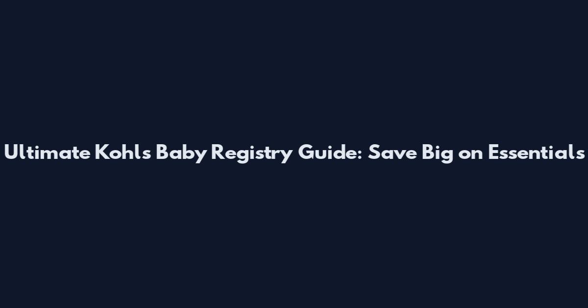 Ultimate Kohl's Baby Registry Guide: Save Big on Essentials