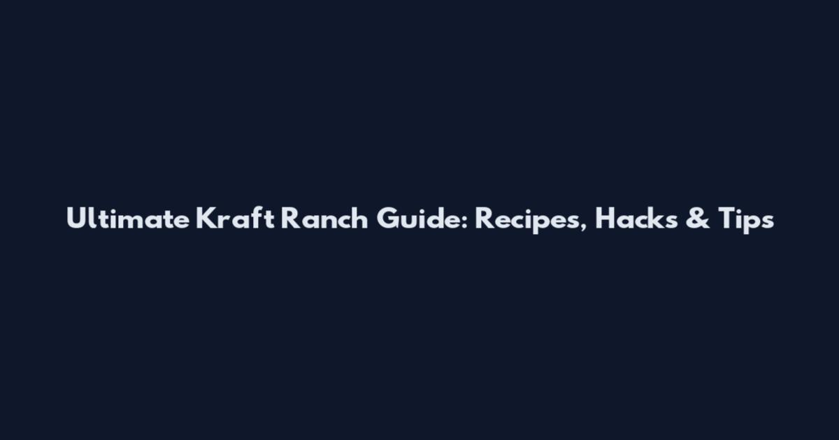 Ultimate Kraft Ranch Guide: Recipes, Hacks & Tips