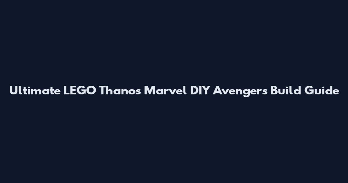 Ultimate LEGO Thanos Marvel DIY Avengers Build Guide