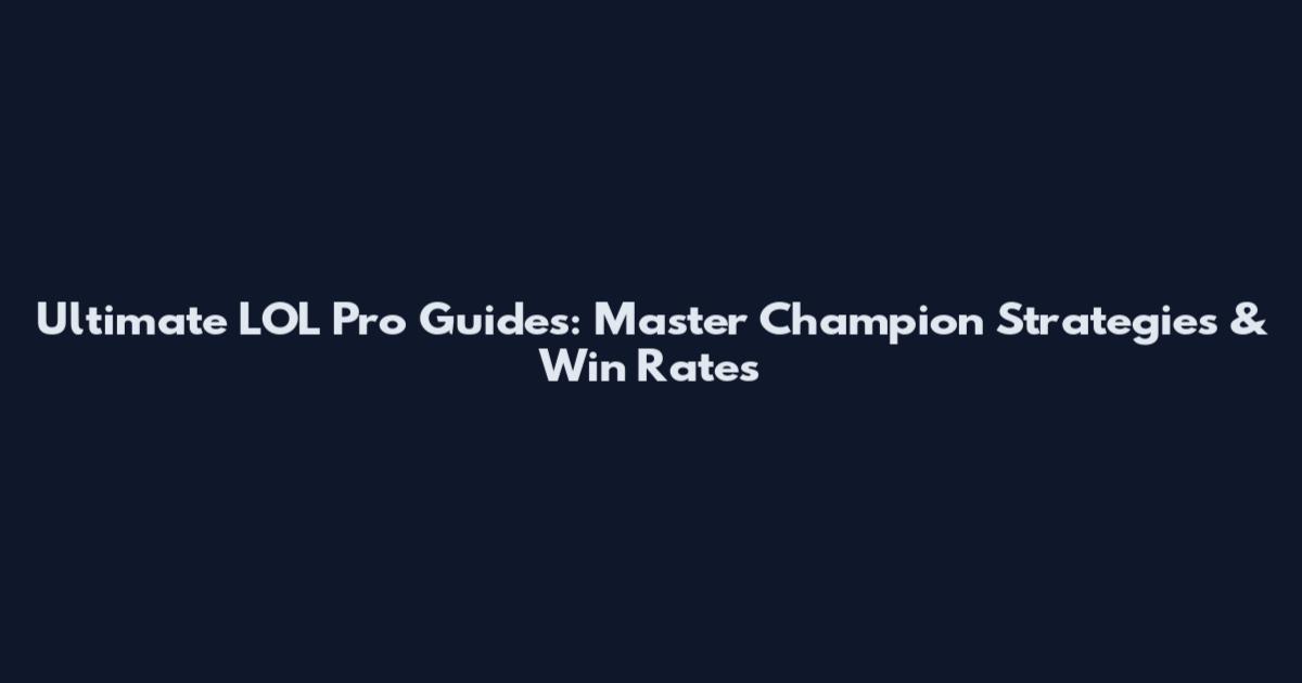 Ultimate LOL Pro Guides: Master Champion Strategies & Win Rates