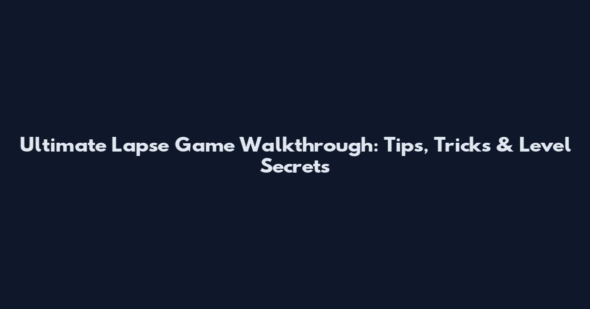 Ultimate Lapse Game Walkthrough: Tips, Tricks & Level Secrets