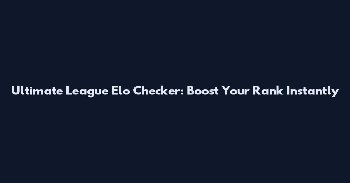 Ultimate League Elo Checker: Boost Your Rank Instantly