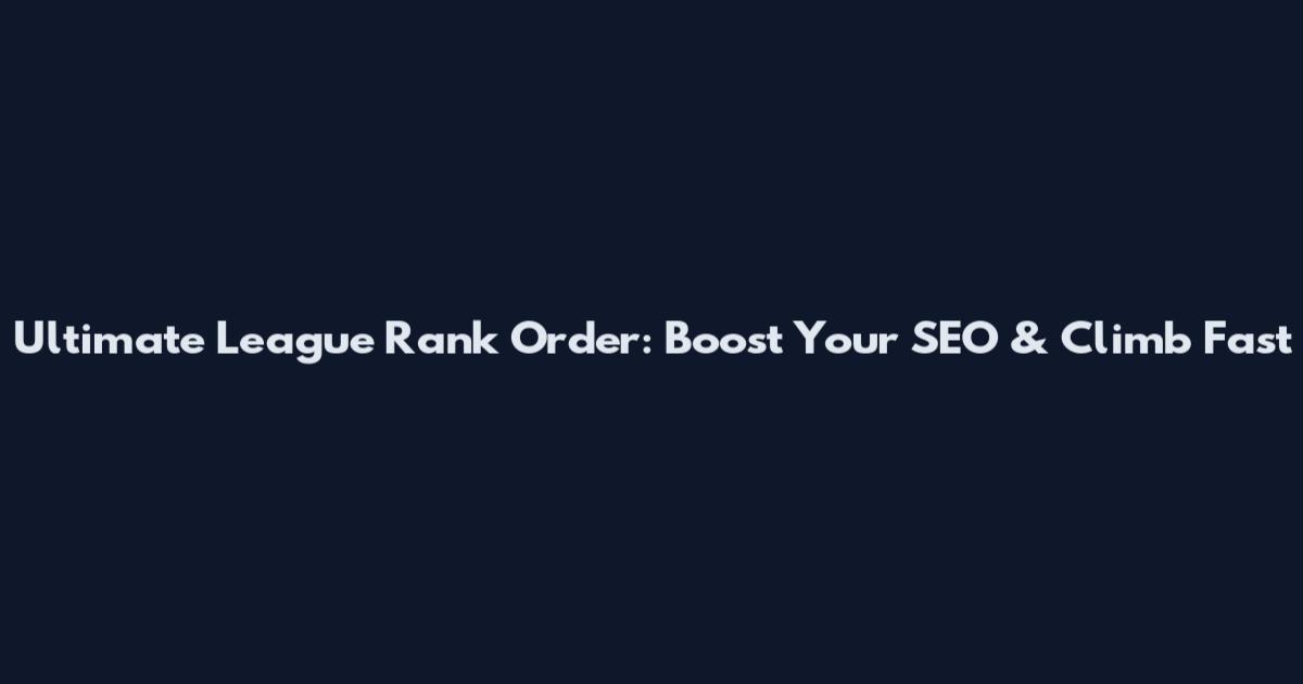 Ultimate League Rank Order: Boost Your SEO & Climb Fast