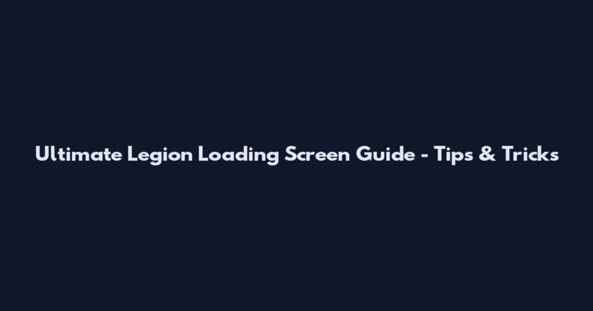 Ultimate Legion Loading Screen Guide - Tips & Tricks