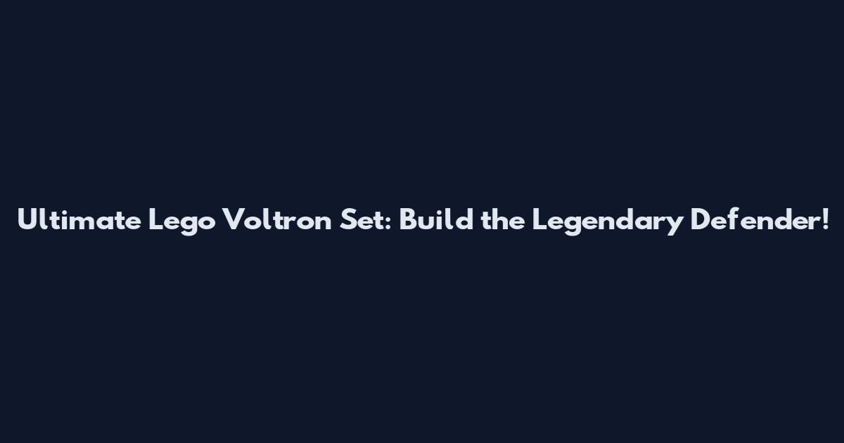 Ultimate Lego Voltron Set: Build the Legendary Defender!