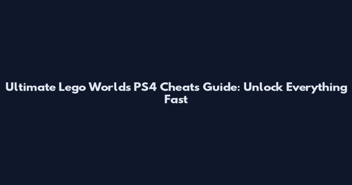 Ultimate Lego Worlds PS4 Cheats Guide: Unlock Everything Fast