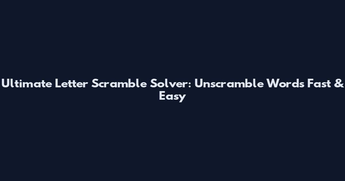 Ultimate Letter Scramble Solver: Unscramble Words Fast & Easy
