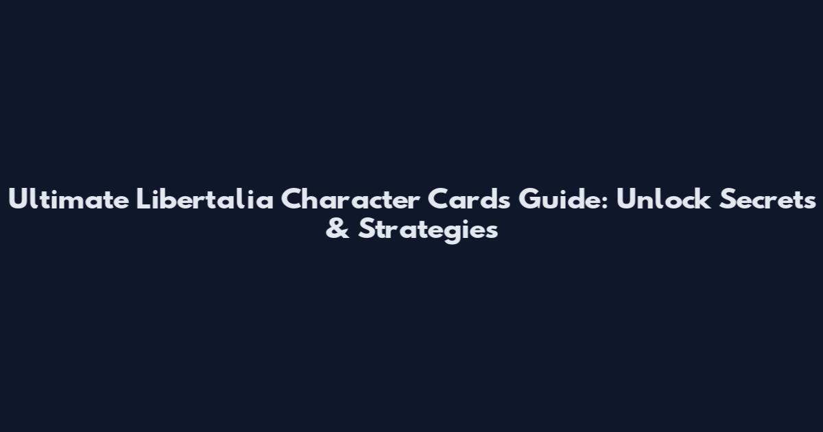 Ultimate Libertalia Character Cards Guide: Unlock Secrets & Strategies