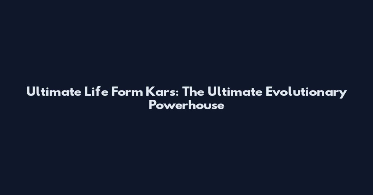 Ultimate Life Form Kars: The Ultimate Evolutionary Powerhouse