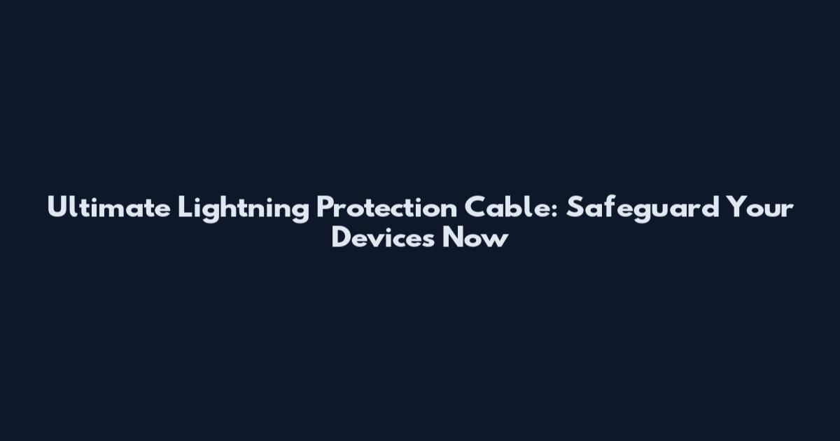 Ultimate Lightning Protection Cable: Safeguard Your Devices Now