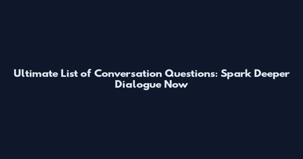 Ultimate List of Conversation Questions: Spark Deeper Dialogue Now