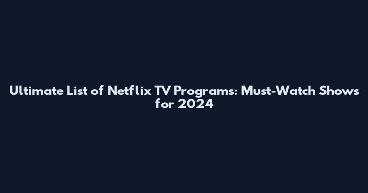 Ultimate List of Netflix TV Programs: Must-Watch Shows for 2024