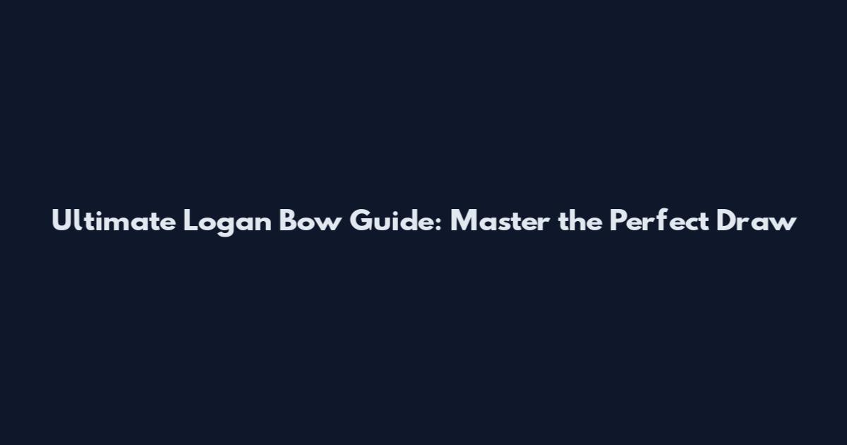 Ultimate Logan Bow Guide: Master the Perfect Draw