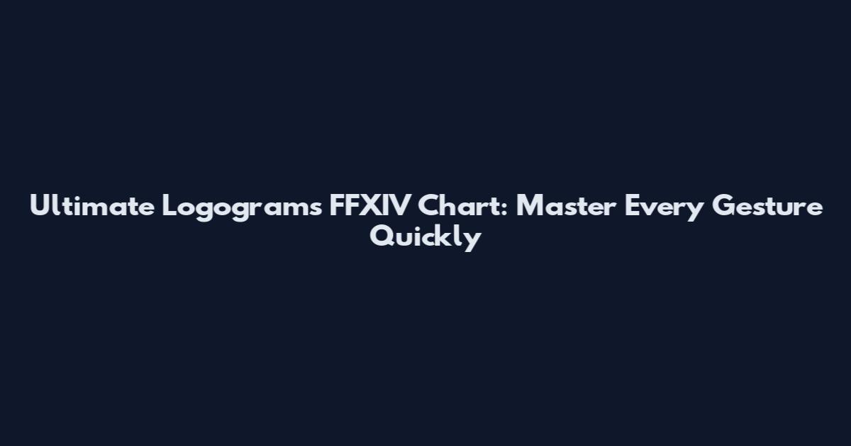 Ultimate Logograms FFXIV Chart: Master Every Gesture Quickly