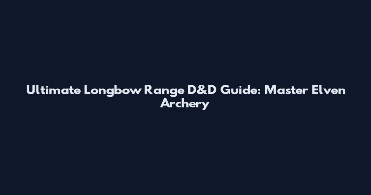 Ultimate Longbow Range D&D Guide: Master Elven Archery