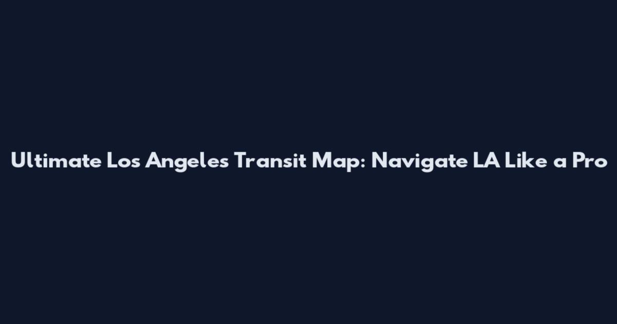 Ultimate Los Angeles Transit Map: Navigate LA Like a Pro