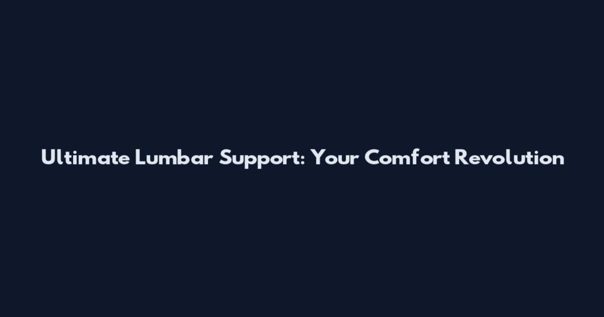 Ultimate Lumbar Support: Your Comfort Revolution