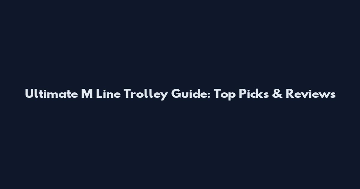 Ultimate M Line Trolley Guide: Top Picks & Reviews