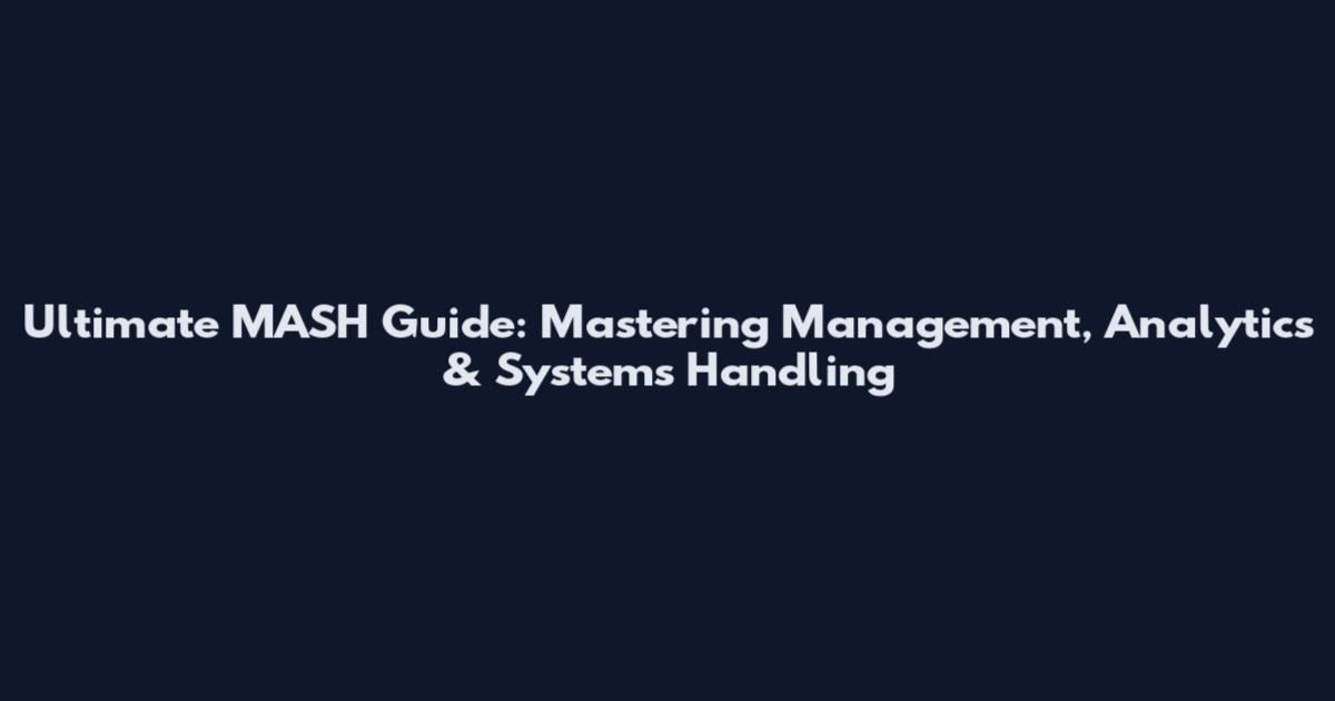 Ultimate MASH Guide: Mastering Management, Analytics & Systems Handling
