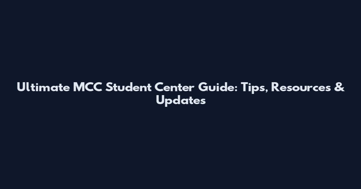Ultimate MCC Student Center Guide: Tips, Resources & Updates