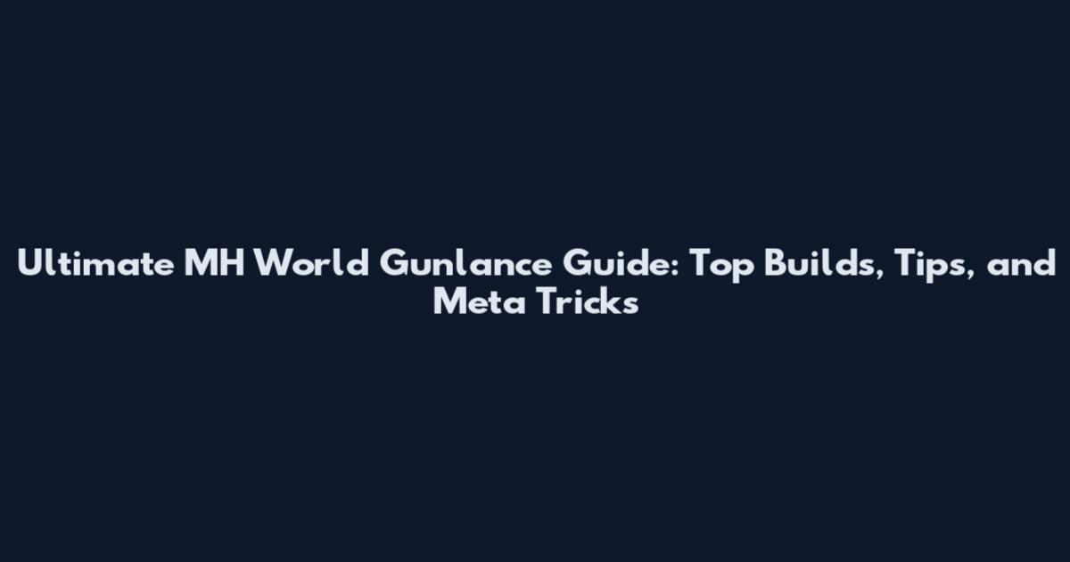 Ultimate MH World Gunlance Guide: Top Builds, Tips, and Meta Tricks