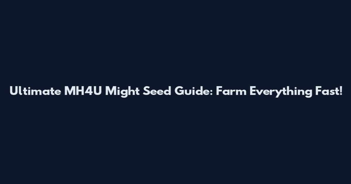 Ultimate MH4U Might Seed Guide: Farm Everything Fast!