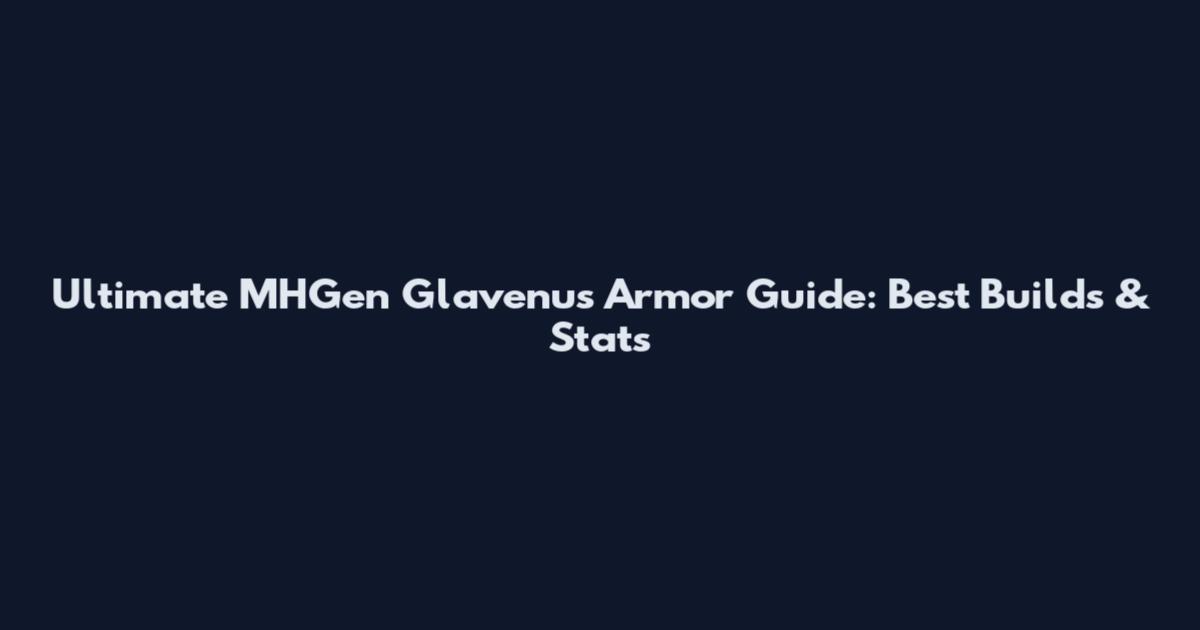 Ultimate MHGen Glavenus Armor Guide: Best Builds & Stats