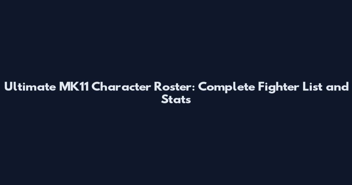 Ultimate MK11 Character Roster: Complete Fighter List and Stats