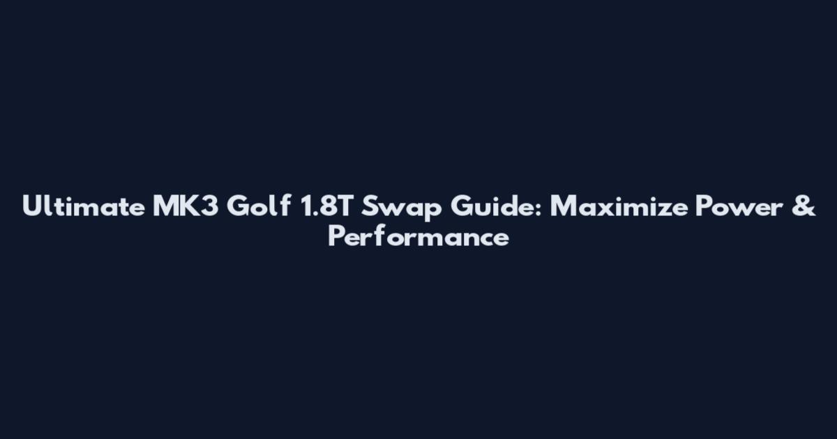 Ultimate MK3 Golf 1.8T Swap Guide: Maximize Power & Performance