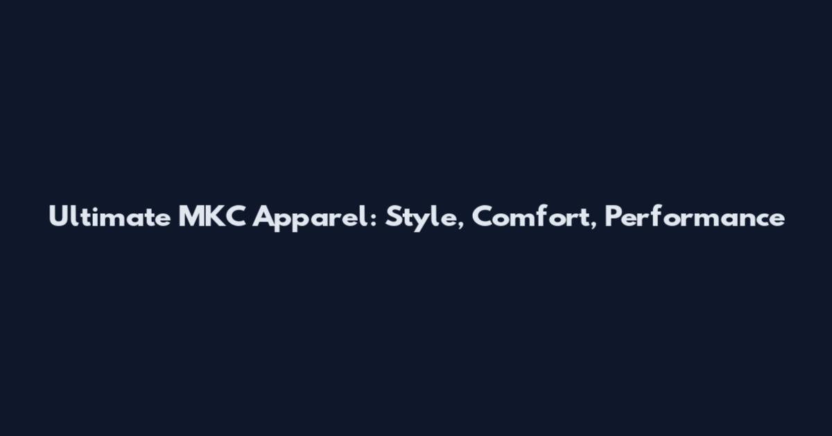Ultimate MKC Apparel: Style, Comfort, Performance