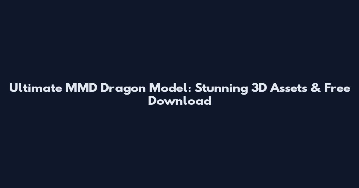 Ultimate MMD Dragon Model: Stunning 3D Assets & Free Download