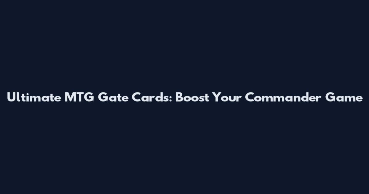 Ultimate MTG Gate Cards: Boost Your Commander Game