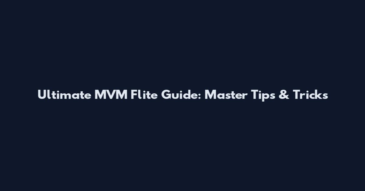 Ultimate MVM Flite Guide: Master Tips & Tricks