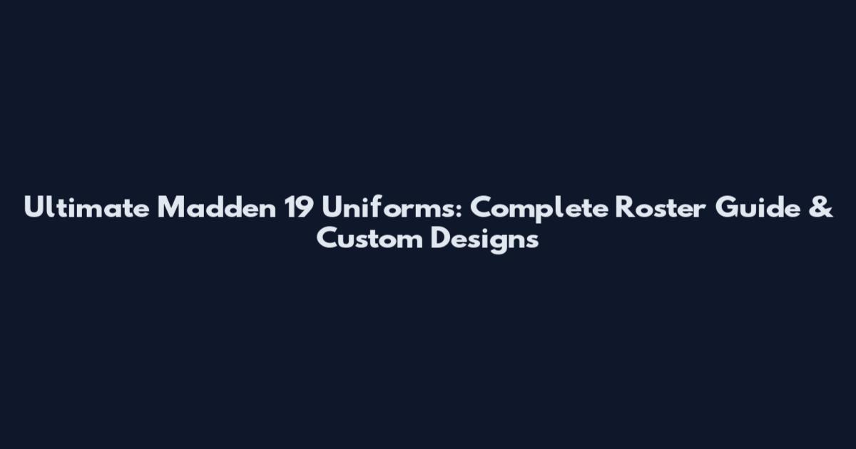 Ultimate Madden 19 Uniforms: Complete Roster Guide & Custom Designs