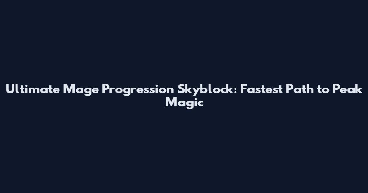 Ultimate Mage Progression Skyblock: Fastest Path to Peak Magic