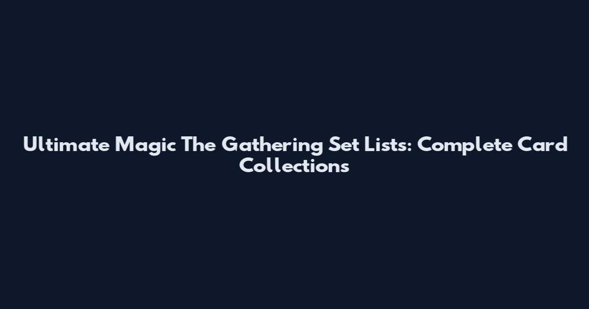 Ultimate Magic The Gathering Set Lists: Complete Card Collections